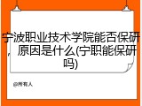宁波职业技术学院能否保研，原因是什么(宁职能保研吗)