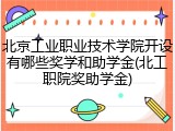 北京工业职业技术学院开设有哪些奖学和助学金(北工职院奖助学金)