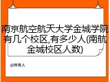 南京航空航天大学金城学院有几个校区,有多少人(南航金城校区人数)