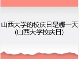 山西大学的校庆日是哪一天(山西大学校庆日)