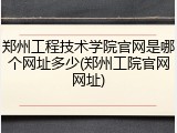 郑州工程技术学院官网是哪个网址多少(郑州工院官网网址)
