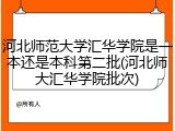河北师范大学汇华学院是一本还是本科第二批(河北师大汇华学院批次)