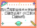 四川工程职业技术大学如何，口碑怎么样？(川工职大口碑如何)