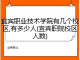 宜宾职业技术学院有几个校区,有多少人(宜宾职院校区人数)