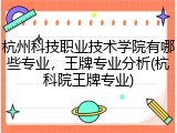 杭州科技职业技术学院有哪些专业，王牌专业分析(杭科院王牌专业)