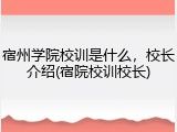 宿州学院校训是什么，校长介绍(宿院校训校长)