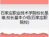 石家庄职业技术学院校长是谁,校长基本介绍(石家庄职院校)