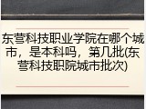 东营科技职业学院在哪个城市，是本科吗，第几批(东营科技职院城市批次)