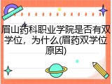 眉山药科职业学院是否有双学位，为什么(眉药双学位原因)