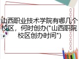山西职业技术学院有哪几个校区，何时创办("山西职院校区创办时间")