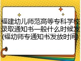 福建幼儿师范高等专科学校录取通知书一般什么时候发(福幼师专通知书发放时间)