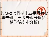 民办万博科技职业学院有哪些专业，王牌专业分析(万博学院专业分析)
