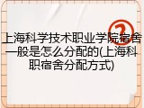 上海科学技术职业学院宿舍一般是怎么分配的(上海科职宿舍分配方式)