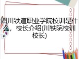四川铁道职业学院校训是什么，校长介绍(川铁院校训校长)