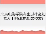 北京电影学院有出过什么知名人士吗(北电知名校友)