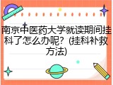 南京中医药大学就读期间挂科了怎么办呢？(挂科补救方法)