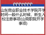 山东商业职业技术学院开学时间一般什么时候，新生入校注意事项(山商职院开学事项)