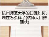 杭州师范大学的口碑如何，现在怎么样了(杭师大口碑现状)