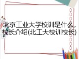北京工业大学校训是什么，校长介绍(北工大校训校长)