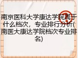 南京医科大学康达学院属于什么档次，专业排行分析(南医大康达学院档次专业排名)
