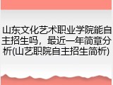 山东文化艺术职业学院能自主招生吗，最近一年简章分析(山艺职院自主招生简析)