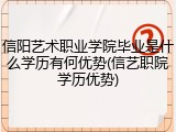 信阳艺术职业学院毕业是什么学历有何优势(信艺职院学历优势)