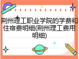 荆州理工职业学院的学费和住宿费明细(荆州理工费用明细)