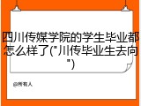 四川传媒学院的学生毕业都怎么样了("川传毕业生去向")