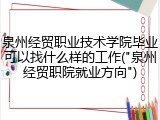 泉州经贸职业技术学院毕业可以找什么样的工作("泉州经贸职院就业方向")