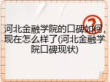 河北金融学院的口碑如何，现在怎么样了(河北金融学院口碑现状)