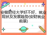 安徽财经大学好不好，就业现状及发展趋势(安财就业前景)