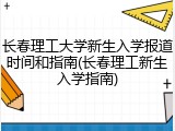 长春理工大学新生入学报道时间和指南(长春理工新生入学指南)