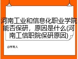河南工业和信息化职业学院能否保研，原因是什么(河南工信职院保研原因)