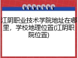 江阴职业技术学院地址在哪里，学校地理位置(江阴职院位置)