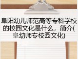 阜阳幼儿师范高等专科学校的校园文化是什么，简介(阜幼师专校园文化)