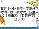 甘肃工业职业技术学院开学时间一般什么时候，新生入校注意事项(甘职院开学注意事项)