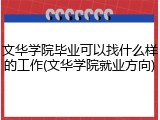 文华学院毕业可以找什么样的工作(文华学院就业方向)