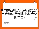 中南林业科技大学有哪些奖学金和助学金呢(林科大奖助学金)