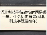 河北科技学院建校时间是哪一年，什么历史背景(河北科技学院建校年)