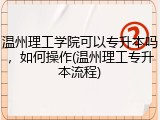 温州理工学院可以专升本吗，如何操作(温州理工专升本流程)