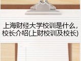 上海财经大学校训是什么，校长介绍(上财校训及校长)