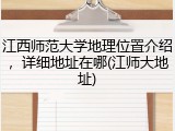 江西师范大学地理位置介绍，详细地址在哪(江师大地址)
