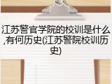 江苏警官学院的校训是什么,有何历史(江苏警院校训历史)