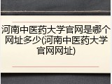 河南中医药大学官网是哪个网址多少(河南中医药大学官网网址)