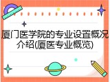 厦门医学院的专业设置概况介绍(厦医专业概览)