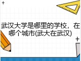 武汉大学是哪里的学校，在哪个城市(武大在武汉)