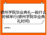 德州学院毕业典礼一般什么时候举行(德州学院毕业典礼时间)