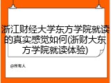 浙江财经大学东方学院就读的真实感觉如何(浙财大东方学院就读体验)