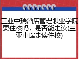 三亚中瑞酒店管理职业学院要住校吗，是否能走读(三亚中瑞走读住校)