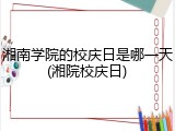 湘南学院的校庆日是哪一天(湘院校庆日)
